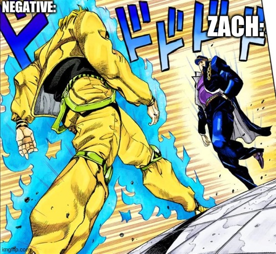 Jojo's Walk | NEGATIVE: ZACH: | image tagged in jojo's walk | made w/ Imgflip meme maker