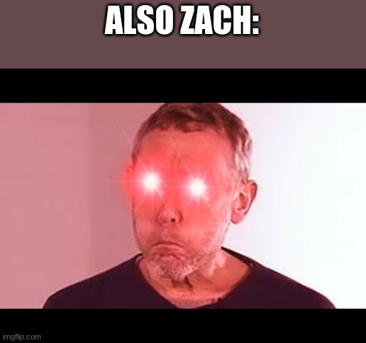 NANI? | ALSO ZACH: | image tagged in nani | made w/ Imgflip meme maker