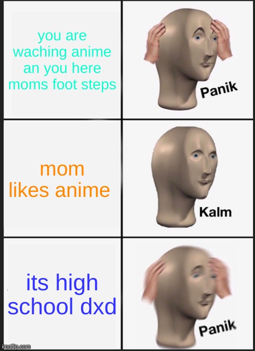 Panik Kalm Panik Meme |  you are waching anime an you here moms foot steps; mom likes anime; its high school dxd | image tagged in memes,panik kalm panik | made w/ Imgflip meme maker