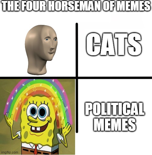 Blank Starter Pack Meme | THE FOUR HORSEMAN OF MEMES; CATS; POLITICAL MEMES | image tagged in memes,blank starter pack | made w/ Imgflip meme maker