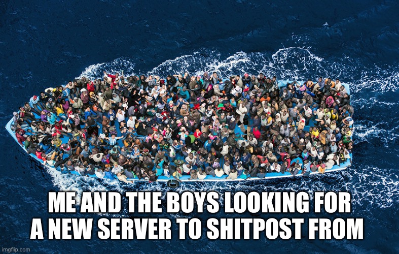 See ya! | ME AND THE BOYS LOOKING FOR A NEW SERVER TO SHITPOST FROM | image tagged in refugees,shitpost | made w/ Imgflip meme maker