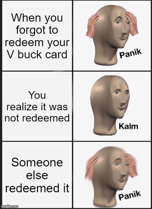 panik chart | When you forgot to redeem your V buck card; You realize it was not redeemed; Someone else redeemed it | image tagged in memes,panik kalm panik | made w/ Imgflip meme maker