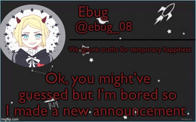 *boredom intensifies* | Ok, you might’ve guessed but I’m bored so I made a new announcement | image tagged in devil ebug 2 | made w/ Imgflip meme maker