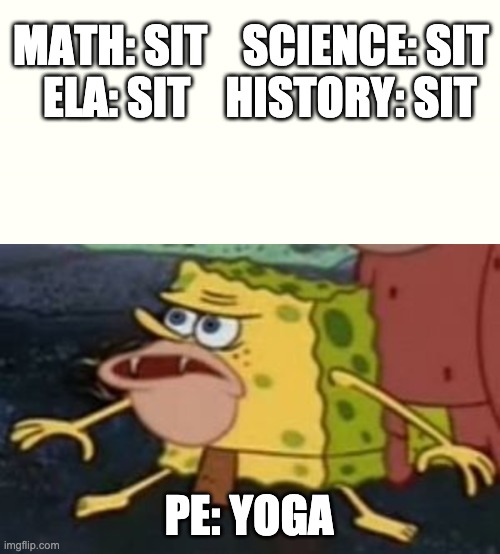 pe | MATH: SIT    SCIENCE: SIT    ELA: SIT    HISTORY: SIT; PE: YOGA | image tagged in spongebob caveman,memes,spongebob,funny | made w/ Imgflip meme maker