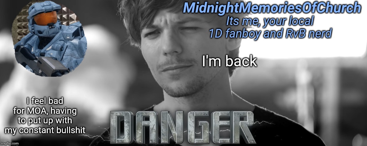 MidnightMemoriesOfChurch One Direction Announcement | I'm back; I feel bad for MOA, having to put up with my constant bullshit | image tagged in midnightmemoriesofchurch one direction announcement | made w/ Imgflip meme maker