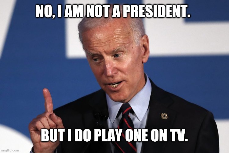 China Joke | NO, I AM NOT A PRESIDENT. BUT I DO PLAY ONE ON TV. | image tagged in i don't think so joe | made w/ Imgflip meme maker