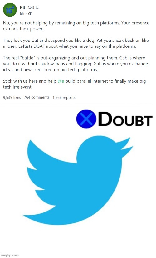 "Make big tech irrelevant" lol that's an uphill battle my man, won't do it with platforms dedicated to Trump worship | image tagged in gab make big tech irrelevant,twitter bird x doubt,twitter,twitter birds says,social media,alt right | made w/ Imgflip meme maker