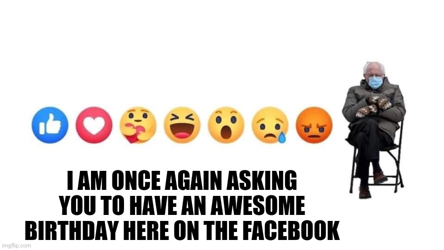 Birthday | I AM ONCE AGAIN ASKING YOU TO HAVE AN AWESOME BIRTHDAY HERE ON THE FACEBOOK | image tagged in funny | made w/ Imgflip meme maker