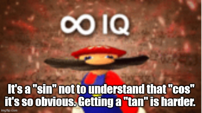 Infinite IQ | It's a "sin" not to understand that "cos" it's so obvious. Getting a "tan" is harder. | image tagged in infinite iq | made w/ Imgflip meme maker