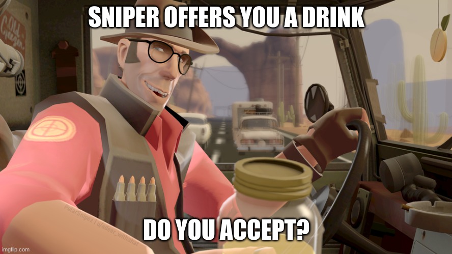 Sniper offers you a drink. Do you accept? | SNIPER OFFERS YOU A DRINK; DO YOU ACCEPT? | made w/ Imgflip meme maker