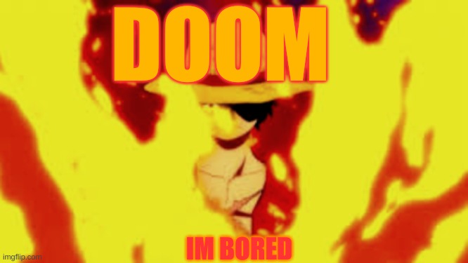 DOOM; IM BORED | made w/ Imgflip meme maker