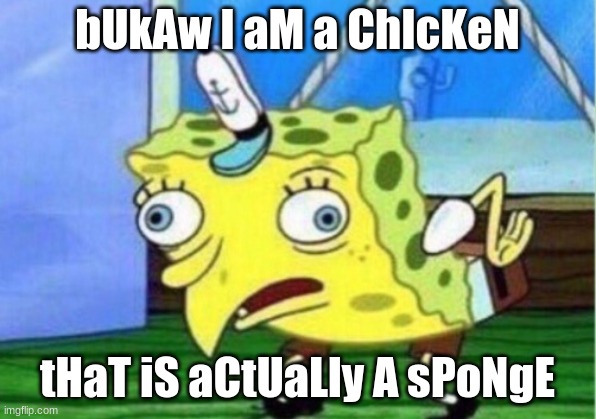 Chicken | bUkAw I aM a ChIcKeN; tHaT iS aCtUaLly A sPoNgE | image tagged in memes,mocking spongebob | made w/ Imgflip meme maker
