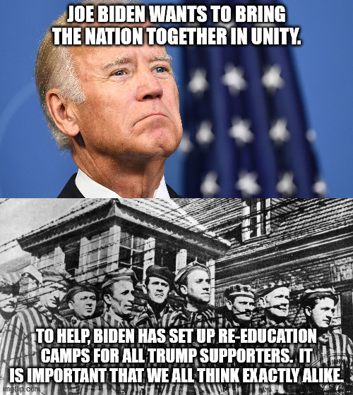 The Socialist way to unity is to force the opposition to change how they think (or kill them, because that works also). | JOE BIDEN WANTS TO BRING THE NATION TOGETHER IN UNITY. TO HELP, BIDEN HAS SET UP RE-EDUCATION CAMPS FOR ALL TRUMP SUPPORTERS.  IT IS IMPORTANT THAT WE ALL THINK EXACTLY ALIKE. | image tagged in unity,biden,socialism | made w/ Imgflip meme maker