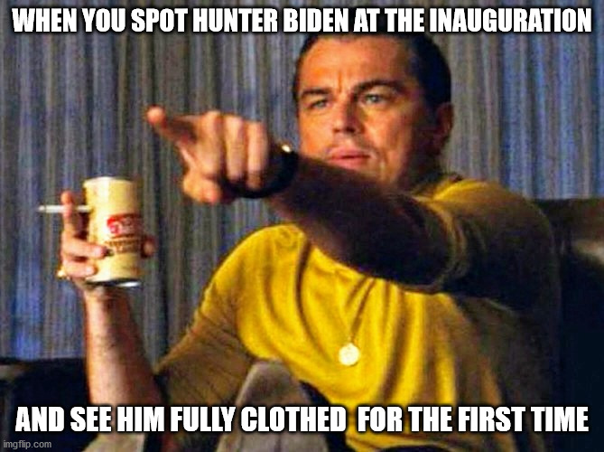 Leonardo Dicaprio pointing at tv | WHEN YOU SPOT HUNTER BIDEN AT THE INAUGURATION; AND SEE HIM FULLY CLOTHED  FOR THE FIRST TIME | image tagged in leonardo dicaprio pointing at tv,hunter biden | made w/ Imgflip meme maker