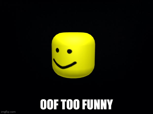 Black background | OOF TOO FUNNY | image tagged in black background | made w/ Imgflip meme maker