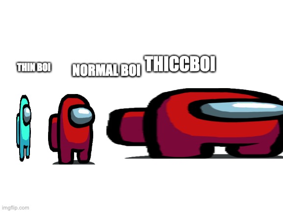 thicc | THICCBOI; NORMAL BOI; THIN BOI | image tagged in blank white template | made w/ Imgflip meme maker