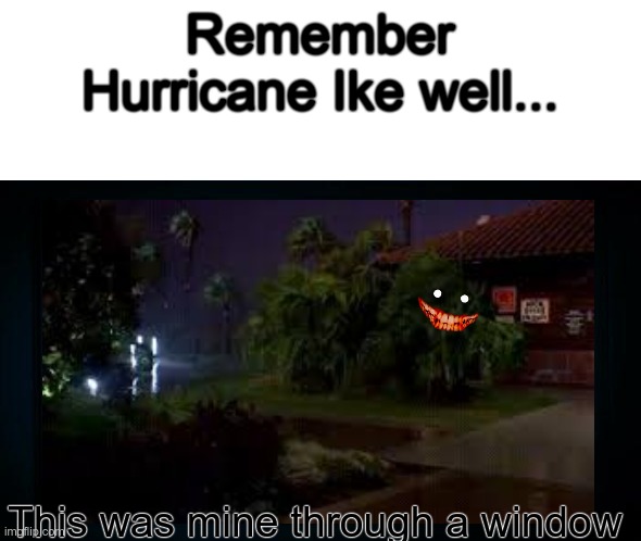 for real i saw this sorta not really face laughing at me and my family | Remember Hurricane Ike well... This was mine through a window | image tagged in scary things,scary,hurricane | made w/ Imgflip meme maker
