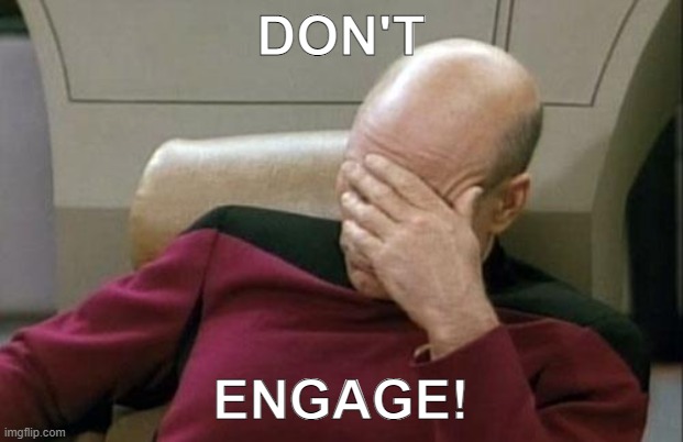 Picard face palm DON'T ENGAGE! | DON'T; ENGAGE! | image tagged in memes,captain picard facepalm | made w/ Imgflip meme maker