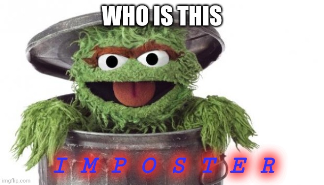 Oscar trashcan Sesame street | WHO IS THIS I M P O S T E R | image tagged in oscar trashcan sesame street | made w/ Imgflip meme maker