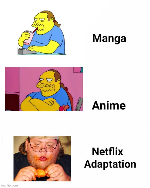 Manga, Anime, Netflix adaption | image tagged in manga anime netflix adaption | made w/ Imgflip meme maker