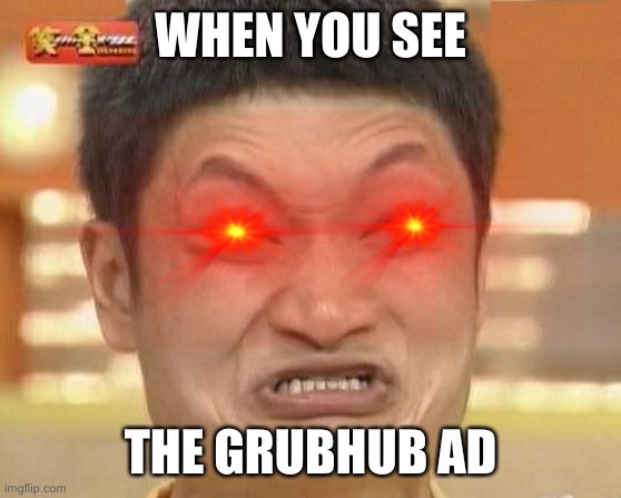Not again |  WHEN YOU SEE; THE GRUBHUB AD | image tagged in memes,impossibru guy original,grubhub,cringe,make it stop | made w/ Imgflip meme maker