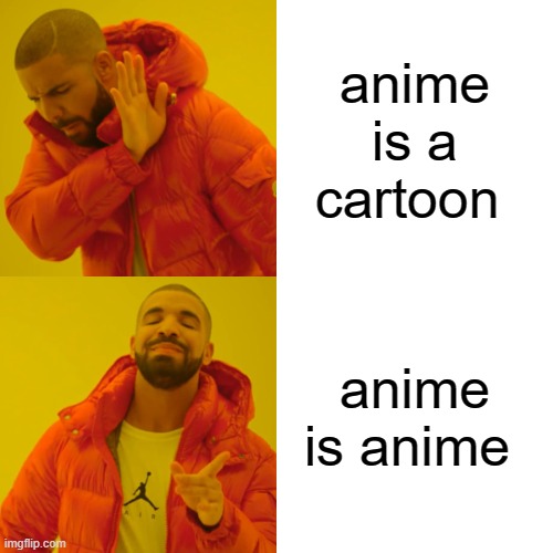 ANIME IS ANIME | anime is a cartoon; anime is anime | image tagged in memes,drake hotline bling | made w/ Imgflip meme maker