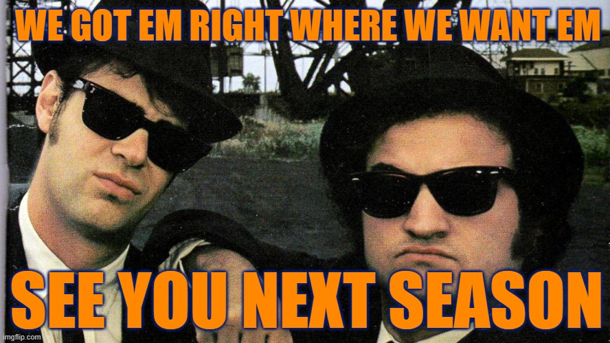 Right where we want em | WE GOT EM RIGHT WHERE WE WANT EM; SEE YOU NEXT SEASON | image tagged in bears,chicago bears,blues brothers,da bears,go bears | made w/ Imgflip meme maker