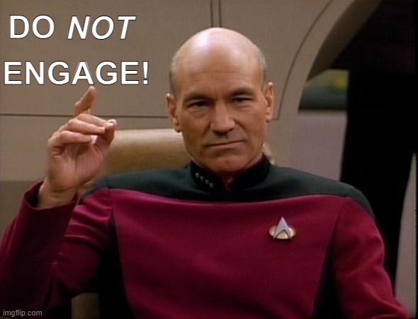 Picard Do NOT engage! | NOT; DO; ENGAGE! | image tagged in picard make it so | made w/ Imgflip meme maker