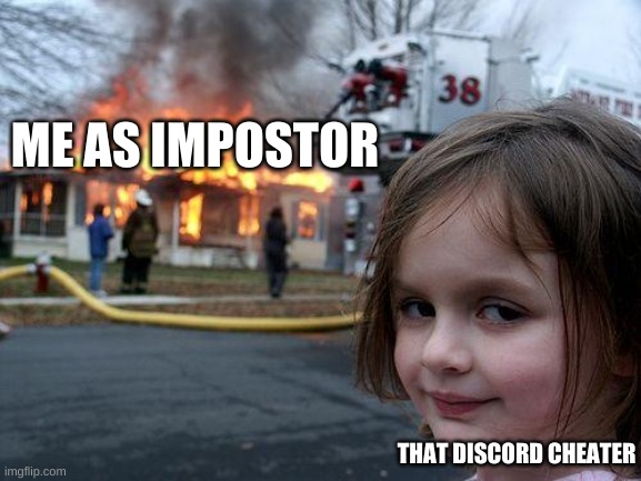 I HATE THOSE DISCORD CHEATERS | ME AS IMPOSTOR; THAT DISCORD CHEATER | image tagged in memes,disaster girl | made w/ Imgflip meme maker