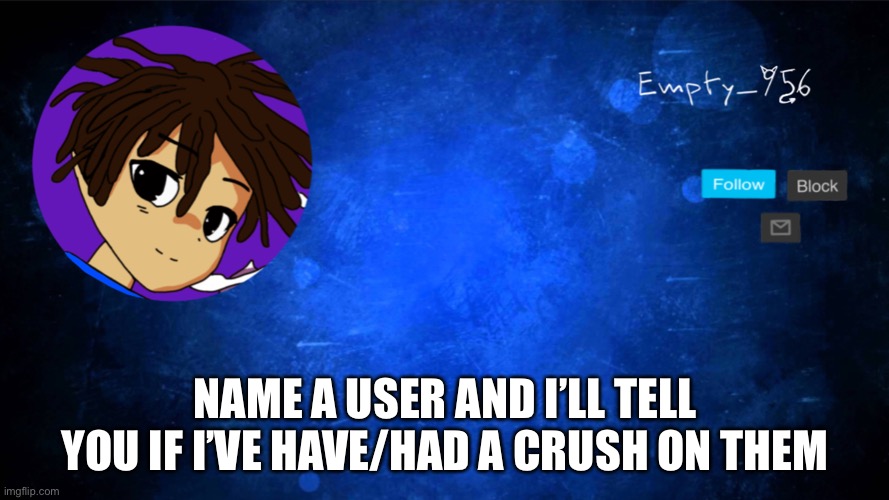 Image title | NAME A USER AND I’LL TELL YOU IF I’VE HAVE/HAD A CRUSH ON THEM | made w/ Imgflip meme maker