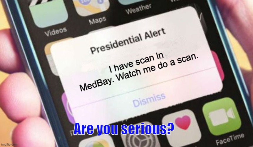 Lol | I have scan in MedBay. Watch me do a scan. Are you serious? | image tagged in memes,presidential alert,among us,gaming | made w/ Imgflip meme maker