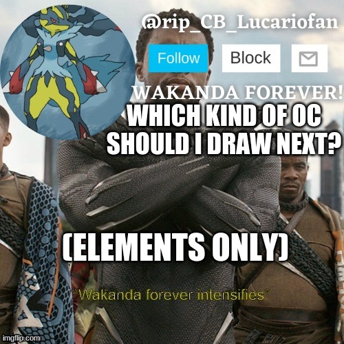 I SWEAR IF THIS GETS DELETED | WHICH KIND OF OC SHOULD I DRAW NEXT? (ELEMENTS ONLY) | image tagged in rip_cb_lucariofan template | made w/ Imgflip meme maker