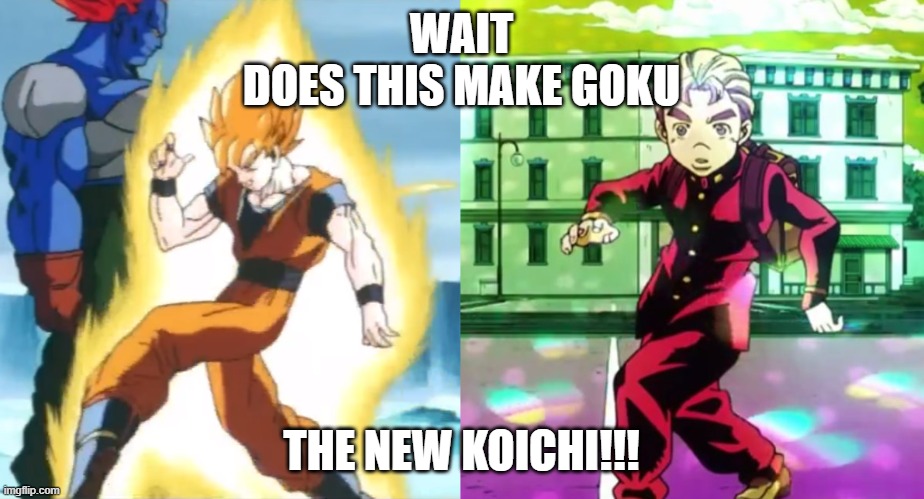 wait WHAT | WAIT
DOES THIS MAKE GOKU; THE NEW KOICHI!!! | image tagged in jjba | made w/ Imgflip meme maker