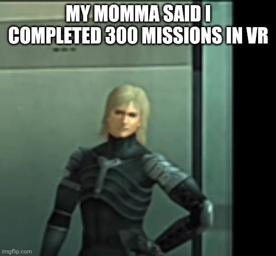 MGS2 Raiden | MY MOMMA SAID I COMPLETED 300 MISSIONS IN VR | image tagged in my momma said,metal gear,raiden,ps2 | made w/ Imgflip meme maker
