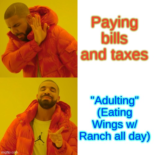 Adulting is waaay better than actual adult | Paying bills and taxes; "Adulting" (Eating Wings w/ Ranch all day) | image tagged in memes,drake hotline bling | made w/ Imgflip meme maker