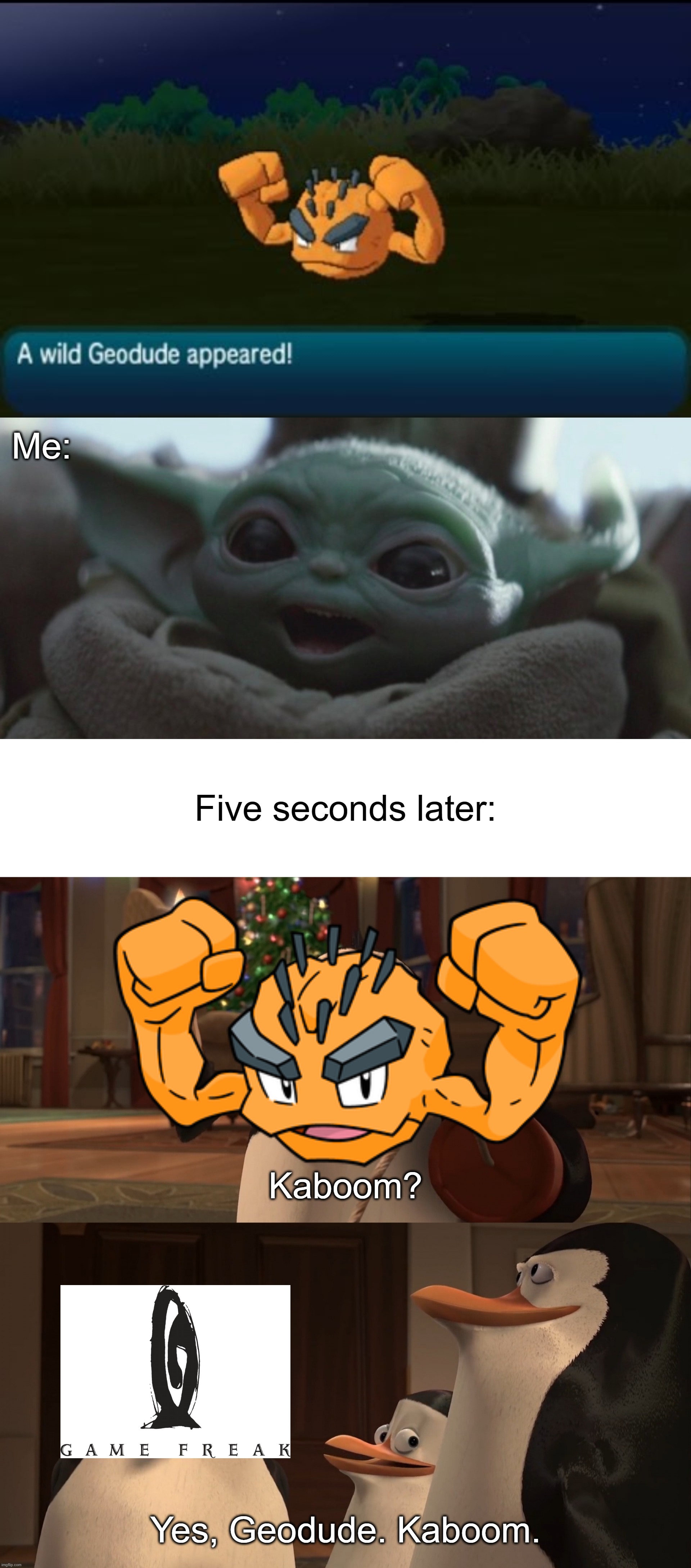 Me:; Five seconds later:; Kaboom? Yes, Geodude. Kaboom. | image tagged in madagascar penguin kaboom | made w/ Imgflip meme maker