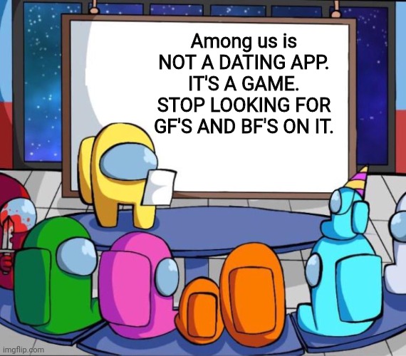 S T O P | Among us is NOT A DATING APP. IT'S A GAME. STOP LOOKING FOR GF'S AND BF'S ON IT. | image tagged in among us presentation,memes | made w/ Imgflip meme maker