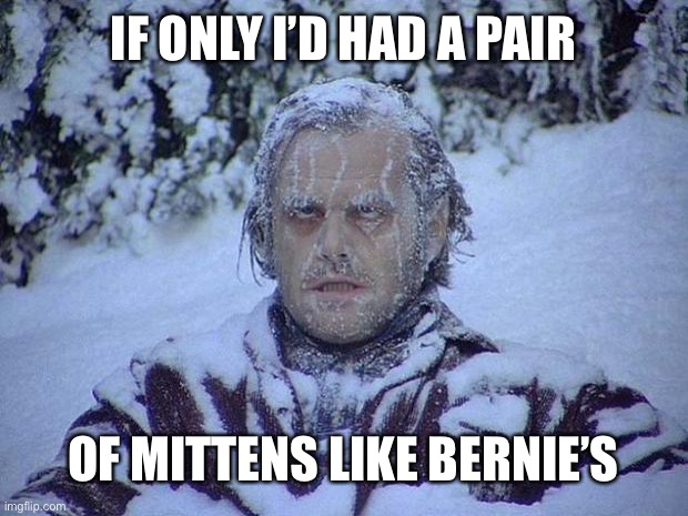 Jack Nicholson The Shining Snow Meme | IF ONLY I’D HAD A PAIR; OF MITTENS LIKE BERNIE’S | image tagged in memes,jack nicholson the shining snow | made w/ Imgflip meme maker