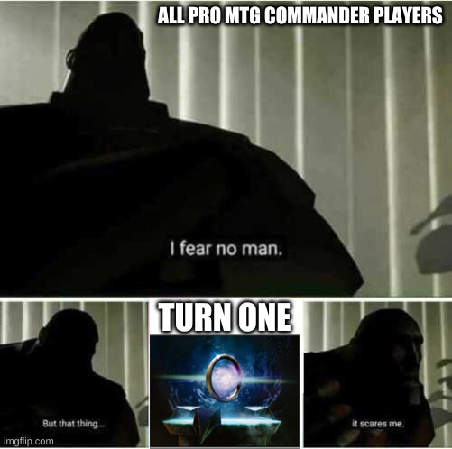 mtg memes | ALL PRO MTG COMMANDER PLAYERS; TURN ONE | image tagged in i fear no man | made w/ Imgflip meme maker
