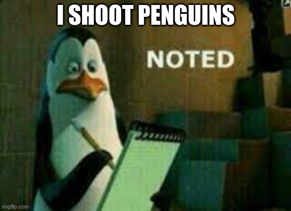 cats friend | I SHOOT PENGUINS | image tagged in noted | made w/ Imgflip meme maker