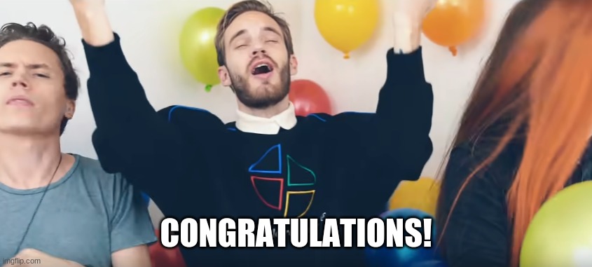 Pewdiepie incredible job | CONGRATULATIONS! | image tagged in pewdiepie incredible job | made w/ Imgflip meme maker