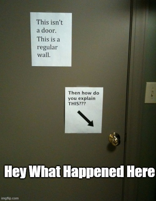 Funny Signs | Hey What Happened Here | image tagged in funny signs,stop reading the tags | made w/ Imgflip meme maker