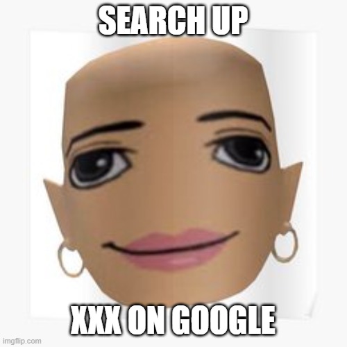 lmao | SEARCH UP; XXX ON GOOGLE | image tagged in roblox,funny,no boomers | made w/ Imgflip meme maker