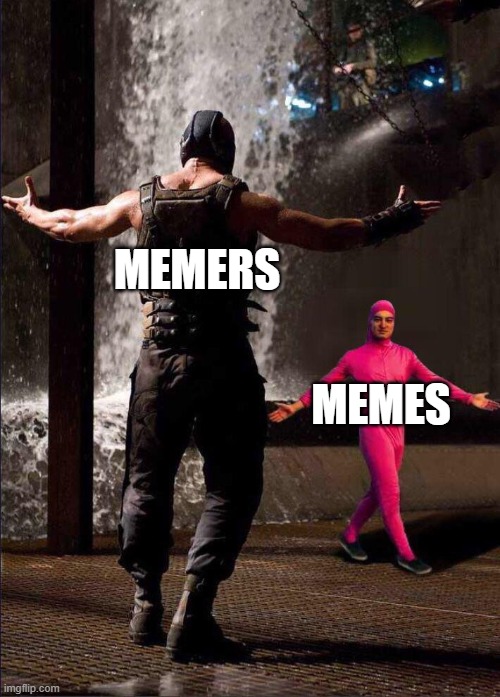 Pink Guy vs Bane | MEMERS; MEMES | image tagged in pink guy vs bane | made w/ Imgflip meme maker