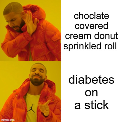 why not | choclate covered cream donut sprinkled roll; diabetes on a stick | image tagged in memes,drake hotline bling | made w/ Imgflip meme maker