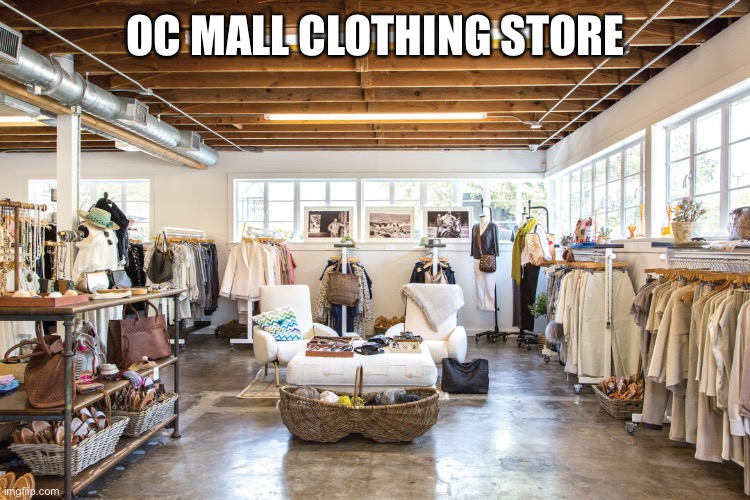 There’s a store full of clothes now | OC MALL CLOTHING STORE | made w/ Imgflip meme maker