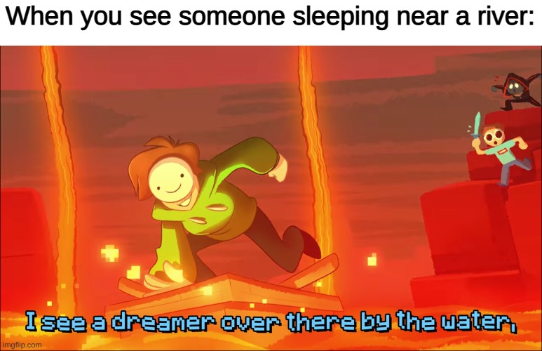 When you see someone sleeping near a river: | made w/ Imgflip meme maker