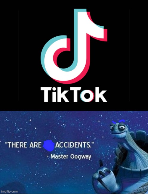 There are accidents | image tagged in there are no accidents,tiktok sucks | made w/ Imgflip meme maker