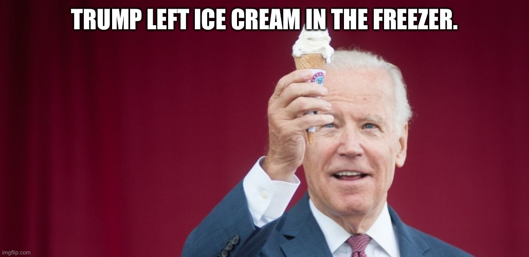 Biden icecream | TRUMP LEFT ICE CREAM IN THE FREEZER. | image tagged in biden icecream | made w/ Imgflip meme maker