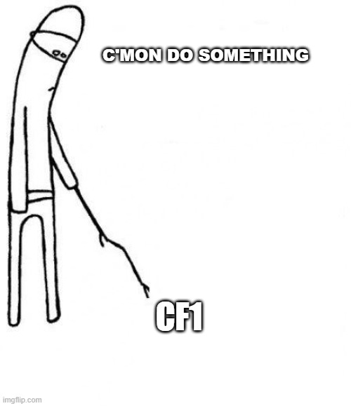 c'mon do something | C'MON DO SOMETHING; CF1 | image tagged in c'mon do something | made w/ Imgflip meme maker